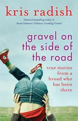 Pietriș pe marginea drumului: Povești adevărate de la o femeie care a fost acolo - Gravel on the Side of the Road: True Stories from a Broad Who Has Been There