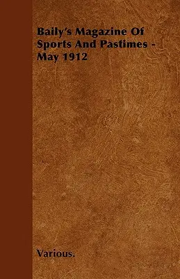 Baily's Magazine of Sports and Pastimes - Mai 1912 - Baily's Magazine of Sports and Pastimes - May 1912
