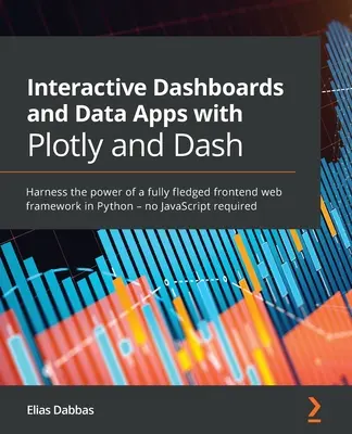 Tablouri de bord interactive și aplicații de date cu Plotly și Dash: Exploatați puterea unui cadru web front-end complet în Python - fără a necesita JavaScript - Interactive Dashboards and Data Apps with Plotly and Dash: Harness the power of a fully fledged frontend web framework in Python - no JavaScript requi