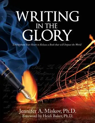 Scriind în glorie: Trăind din inima ta pentru a lansa o carte care va avea impact asupra lumii - Writing in the Glory: Living from Your Heart to Release a Book that will Impact the World