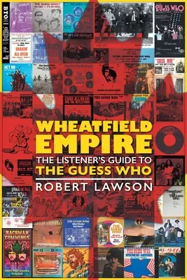 Wheatfield Empire: Ghidul ascultătorului pentru The Guess Who - Wheatfield Empire: The Listener's Guide to The Guess Who