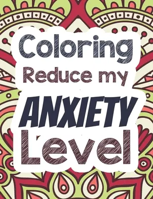 Coloratul reduce nivelul meu de anxietate: Adulți de eliberare a stresului Carte de colorat cu citate inspiraționale, O carte de colorat pentru adulți care oferă relaxare - Coloring Reduce my Anxiety Level: Adults Stress Releasing Coloring book with Inspirational Quotes, A Coloring Book for Grown-Ups Providing Relaxation