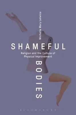 Shameful Bodies: Religia și cultura îmbunătățirii fizice - Shameful Bodies: Religion and the Culture of Physical Improvement