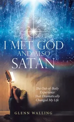 L-am întâlnit pe Dumnezeu și pe Satan: The Out-Of-Body Experience That Dramatically Changed My Life - I Met God and Also Satan: The Out-Of-Body Experience That Dramatically Changed My Life