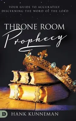 Profeția din Sala Tronului: Ghidul tău pentru a discerne cu exactitate Cuvântul Domnului (Your Guide to Accurately Discerning the Word of the Lord) - Throne Room Prophecy: Your Guide to Accurately Discerning the Word of the Lord