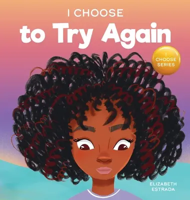 Am ales să încerc din nou: A Colorful, Picture Book About Perseverance and Diligence - I Choose To Try Again: A Colorful, Picture Book About Perseverance and Diligence