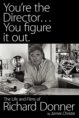 You're the Director...You Figure It Out. viața și filmele lui Richard Donner - You're the Director...You Figure It Out. the Life and Films of Richard Donner