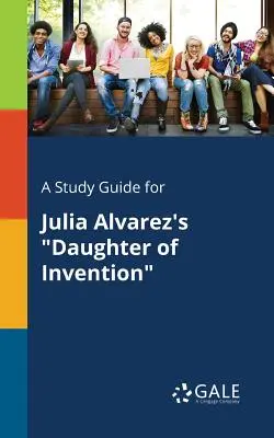 Un ghid de studiu pentru Daughter of Invention de Julia Alvarez - A Study Guide for Julia Alvarez's Daughter of Invention