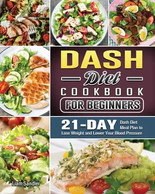 Cartea de bucate completă Dash Diet: Rețete sănătoase și plan de mese pentru 3 săptămâni - The Complete Dash Diet Cookbook: Healthy Recipes and 3-Week Meal Plan