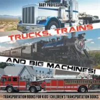 Camioane, trenuri și mașini mari! Cărți de transport pentru copii - Cărți de transport pentru copii - Trucks, Trains and Big Machines! Transportation Books for Kids - Children's Transportation Books