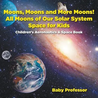 Luni, luni și mai multe luni! All Moons of our Solar System - Space for Kids - Carte pentru copii despre aeronautică și spațiu - Moons, Moons and More Moons! All Moons of our Solar System - Space for Kids - Children's Aeronautics & Space Book