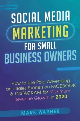 Social Media Marketing for Small Business Owners: Cum să utilizați publicitatea plătită și pâlnii de vânzări pe Facebook și Instagram pentru creșterea maximă a veniturilor în - Social Media Marketing for Small Business Owners: How to Use Paid Advertising and Sales Funnels on Facebook & Instagram for Maximum Revenue Growth in