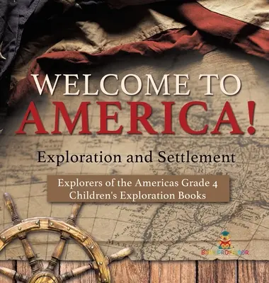 Bine ați venit în America! Exploration and Settlement - Explorers of the Americas Grade 4 - Cărți de explorare pentru copii - Welcome to America! Exploration and Settlement - Explorers of the Americas Grade 4 - Children's Exploration Books