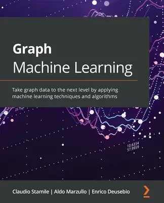 Învățarea automată a grafurilor: Duceți datele grafice la nivelul următor prin aplicarea tehnicilor și algoritmilor de învățare automată - Graph Machine Learning: Take graph data to the next level by applying machine learning techniques and algorithms
