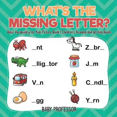 Care este litera care lipsește? Vocabular de bază pentru copii Carte ilustrată - Cărți de citit și scris pentru copii - What's The Missing Letter? Basic Vocabulary for Kids Picture Book - Children's Reading and Writing Books