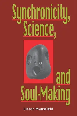Sincronicitate, știință și făurirea sufletului: Înțelegerea sincronicității junghiene prin fizică, budism și filozofie - Synchronicity, Science, and Soulmaking: Understanding Jungian Syncronicity Through Physics, Buddhism, and Philosphy