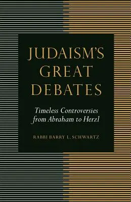 Marile dezbateri ale iudaismului: Controverse atemporale de la Abraham la Herzl - Judaism's Great Debates: Timeless Controversies from Abraham to Herzl