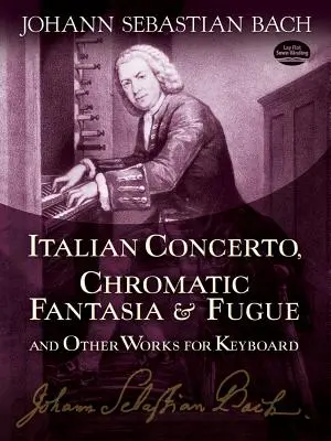 Italian Concerto, Chromatic Fantasia & Fugue și alte lucrări pentru claviatură - Italian Concerto, Chromatic Fantasia & Fugue and Other Works for Keyboard
