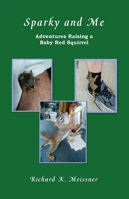 Sparky și cu mine: Aventuri cu un pui de veveriță roșie - Sparky and Me: Adventures with a Baby Red Squirrel