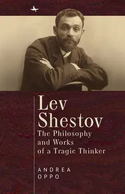 Lev Șestov: Filosofia și opera unui gânditor tragic - Lev Shestov: The Philosophy and Works of a Tragic Thinker