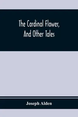 The Cardinal Flower și alte povestiri - The Cardinal Flower, And Other Tales