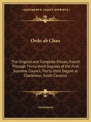 Ordo ab Chao: Ritualurile originale și complete, de la al patrulea la al treizeci și treilea grad ale primului Consiliu Suprem, al treizeci și treilea grad - Ordo ab Chao: The Original and Complete Rituals, Fourth Through Thirty-third Degrees of the First Supreme Council, Thirty-third Degr
