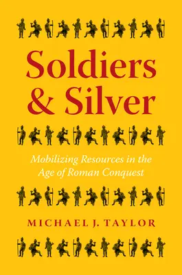 Soldați și argint: Mobilizarea resurselor în epoca cuceririi romane - Soldiers and Silver: Mobilizing Resources in the Age of Roman Conquest