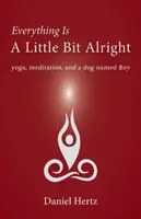 Totul este un pic mai bine: Yoga, meditație și un câine pe nume Roy - Everything Is a Little Bit Alright: Yoga, Meditation, and a Dog Named Roy
