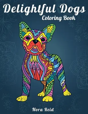 Delightful Dogs Carte de colorat: Relaxare creativă, mindfulness și meditație pentru adulți - Delightful Dogs Coloring Book: Creative Relaxation, Mindfulness & Meditation For Adults