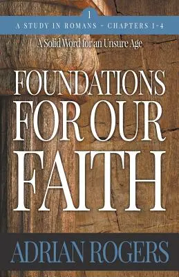 Fundamente pentru credința noastră (volumul 1, ediția a 2-a): Romani 1-4 - Foundations For Our Faith (Volume 1, 2nd Edition): Romans 1-4