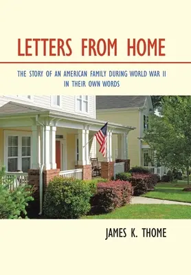 Scrisori de acasă: Povestea unei familii americane în timpul Primului Război Mondial - în propriile lor cuvinte - Letters from Home: The Story of an American Family During World War Ii - in Their Own Words