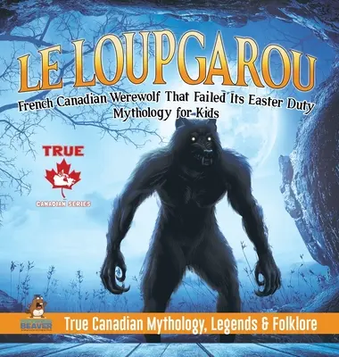 Le Loup Garou - Vârcolacul canadian francez care nu și-a îndeplinit datoria de Paște - Mitologie pentru copii - Mitologie, legende și folclor canadian adevărat - Le Loup Garou - French Canadian Werewolf That Failed Its Easter Duty - Mythology for Kids - True Canadian Mythology, Legends & Folklore