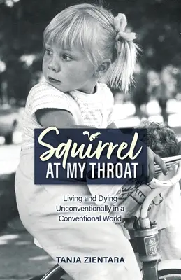 Veverița la gâtul meu: Living and Dying Unconventionally in a Conventional World (Trăind și murind neconvențional într-o lume convențională) - Squirrel At My Throat: Living and Dying Unconventionally in a Conventional World