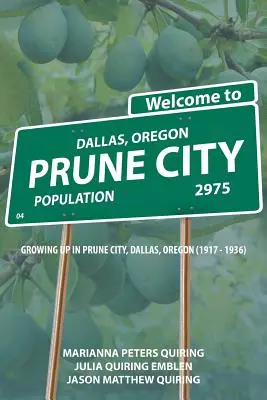 Prune City: Crescând în Prune City, Dallas, Oregon (1917 - 1936) - Prune City: Growing Up in Prune City, Dallas, Oregon (1917 - 1936)