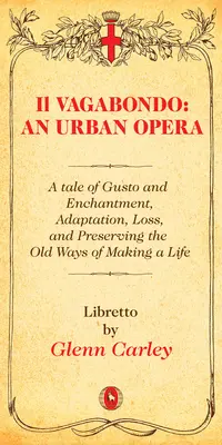 Il Vagabondo: O operă urbană, 33: O poveste despre bucurie și încântare, adaptare, pierdere și păstrarea vechilor metode de a trăi - Il Vagabondo: An Urban Opera, 33: A Tale of Gusto and Enchantment, Adaptation, Loss, and Preserving the Old Ways of Making a Life