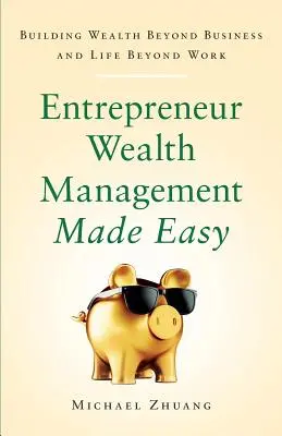 Entrepreneur Wealth Management Made Easy: Construirea averii dincolo de afaceri și viața dincolo de muncă - Entrepreneur Wealth Management Made Easy: Building Wealth Beyond Business and Life Beyond Work