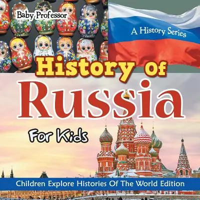 Istoria Rusiei pentru copii: A History Series - Children Explore Histories Of The World Edition (O serie de istorie - Copiii explorează istoriile lumii) - History Of Russia For Kids: A History Series - Children Explore Histories Of The World Edition