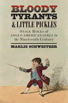 Tirani sângeroși și mici murături: Rolurile scenice ale fetelor anglo-americane în secolul al XIX-lea - Bloody Tyrants and Little Pickles: Stage Roles of Anglo-American Girls in the Nineteenth Century