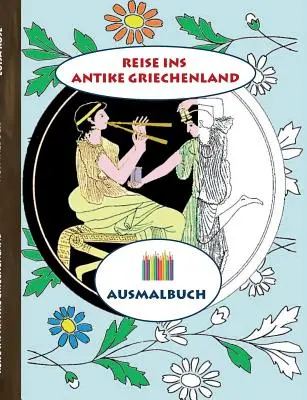 Călătorie în Grecia Antică (carte de colorat): Carte de colorat pentru adulți, clasic, vintage, old fashion, pictură, colorat, colorare, desen, - Reise ins antike Griechenland (Ausmalbuch): Ausmalbuch fr Erwachsene, Klassiker, Vintage, Old fashion, Malen, Frben, Kolorieren, Ausmalen, Zeichnen,