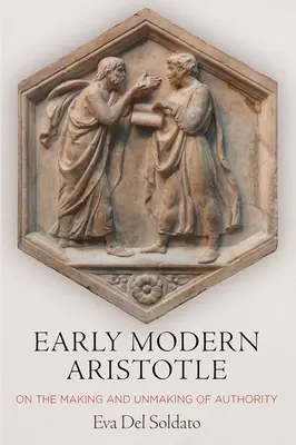 Aristotel modern timpuriu: Despre crearea și desființarea autorității (On the Making and Unmaking of Authority) - Early Modern Aristotle: On the Making and Unmaking of Authority