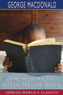 Istoria lui Gutta-Percha Willie (Esprios Classics) - The History of Gutta-Percha Willie (Esprios Classics)