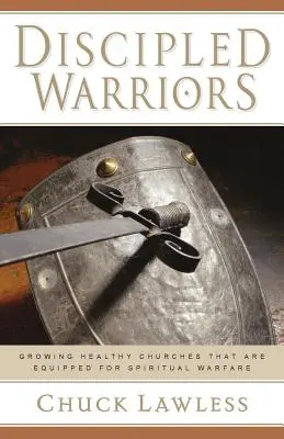 Războinici disciplinați: Cultivarea bisericilor sănătoase care sunt echipate pentru războiul spiritual - Discipled Warriors: Growing Healthy Churches That Are Equipped for Spiritual Warfare