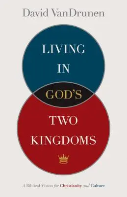 Trăind în cele două împărății ale lui Dumnezeu: O viziune biblică pentru creștinism și cultură - Living in God's Two Kingdoms: A Biblical Vision for Christianity and Culture