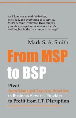 De la Msp la Bsp: Pivot to Profit from It Disruption - From Msp to Bsp: Pivot to Profit from It Disruption
