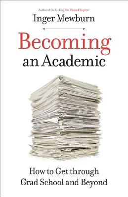 Devenind un academician: Cum să treci prin școala doctorală și mai departe - Becoming an Academic: How to Get Through Grad School and Beyond
