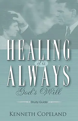Vindecarea este întotdeauna voia lui Dumnezeu Ghid de studiu - Healing It Is Always God's Will Study Guide