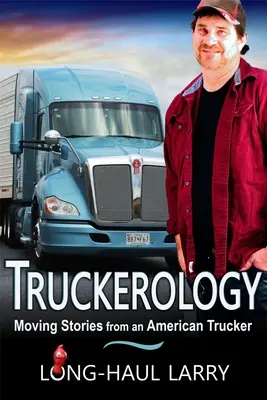 Truckerology: Povești emoționante de la un camionagiu american - Truckerology: Moving Stories From An American Trucker