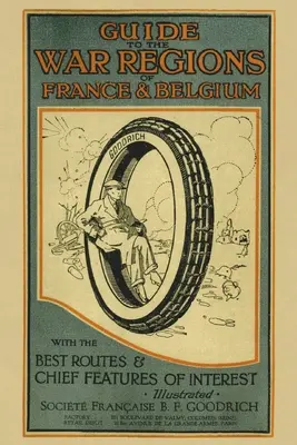 Guide to the War Regions of France and Belgium: Cu cele mai bune rute și principalele caracteristici de interes - Guide to the War Regions of France and Belgium: With the Best Routes & Chief Features of Interest