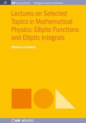 Prelegeri pe teme selectate în fizica matematică: Funcții eliptice și integrale eliptice - Lectures on Selected Topics in Mathematical Physics: Elliptic Functions and Elliptic Integrals