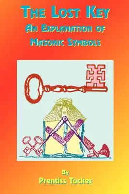 Cheia pierdută: O explicație și aplicare a simbolurilor masonice - The Lost Key: An Explanation and Application of the Masonic Symbols
